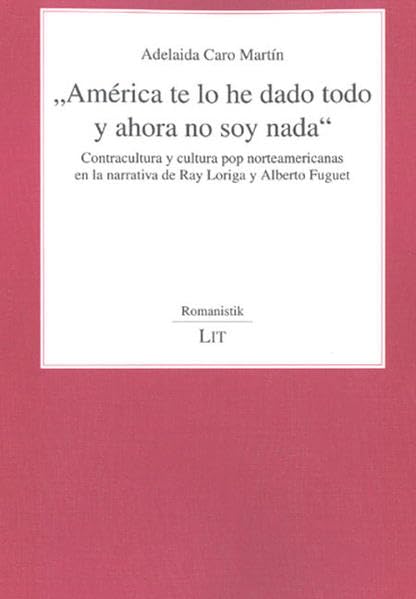 "América te lo he dado todo y ahora no soy nada": Contracultura y cultura pop norteamericanas en la narrativa de Ray Loriga y Alberto Fuguet book