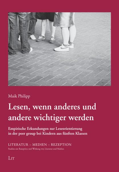 Lesen, wenn anderes und andere wichtiger werden: Empirische Erkundungen zur Leseorientierung in der peer group bei Kindern aus fünften Klassen ... und Wirkung von Literatur und Medien) Contemporary literature Books