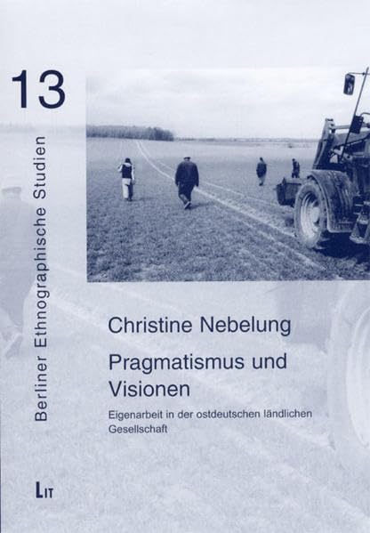 Pragmatismus und Visionen: Eigenarbeit in der ostdeutschen ländlichen Gesellschaft (Berliner Ethnographische Studien / ... Alltagsgeschichte, Alltagskultur und Alltag) Law