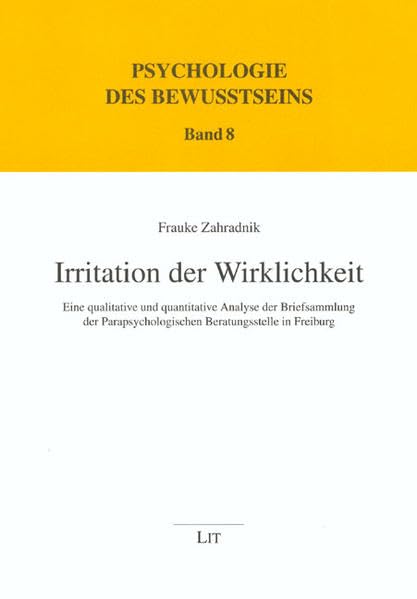 Irritation der Wirklichkeit: Eine qualitative und quantitative Analyse der Briefsammlung der Parapsychologischen Beratungsstelle in Freiburg (Psychologie des Bewusstseins / Abteilung A: Texte) Psychology