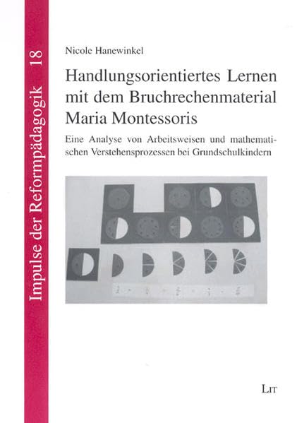 Handlungsorientiertes Lernen mit dem Bruchrechenmaterial Maria Montessoris: Eine Analyse von Arbeitsweisen und mathematischen Verstehensprozessen bei Grundschulkindern (Impulse der Reformpädagogik) Science