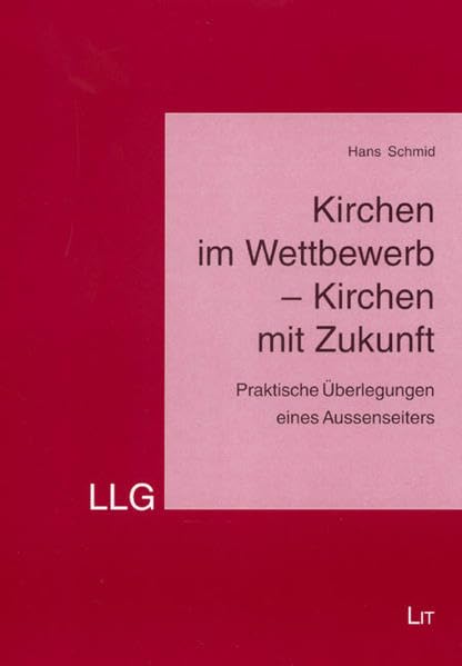 Kirchen im Wettbewerb - Kirchen mit Zukunft: Praktische Überlegungen eines Aussenseiters (LLG - Leiten. Lenken. Gestalten. Theologie und Ökonomie) Religion & Esotericism
