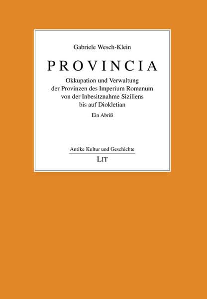 Provincia: Okkupation und Verwaltung der Provinzen des Imperium Romanum von der Inbesitznahme Siziliens bis auf Diokletian. Ein Abriß (Antike Kultur und Geschichte) Politics & History