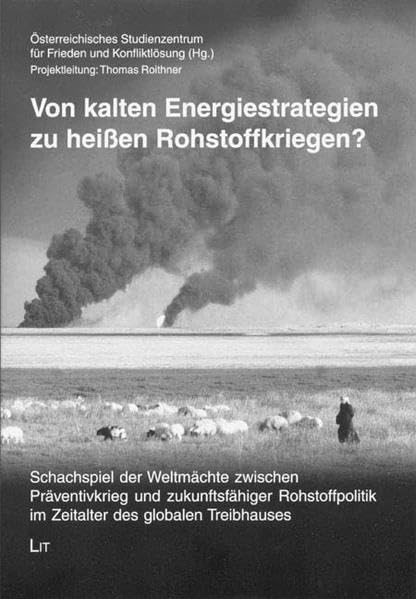 Von kalten Energiestrategien zu heißen Rohstoffkriegen?: Schachspiel der Weltmächte zwischen Präventivkrieg und zukunftsfähiger Rohstoffpolitik im Zeitalter des globalen Treibhauses (Dialog) Law Books