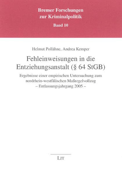 Fehleinweisungen in die Entziehungsanstalt (§ 64 StGB): Ergebnisse einer empirischen Untersuchung zum nordrhein-westfälischen Maßregelvollzug - ... - (Bremer Forschungen zur Kriminalpolitik) Law