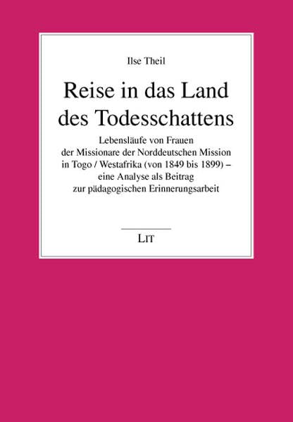 Reise in das Land des Todesschattens: Lebensläufe von Frauen der Missionare der Norddeutschen Mission in Togo /Westafrika (von 1849 bis 1899) - eine ... und Interkulturellen Theologie) Politics & Society Books