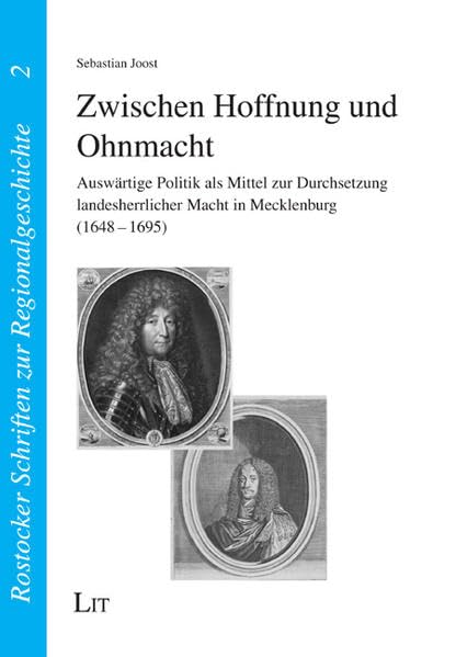 Zwischen Hoffnung und Ohnmacht: Auswärtige Politik als Mittel zur Durchsetzung landesherrlicher Macht in Mecklenburg (1648-1695) (Rostocker Schriften zur Regionalgeschichte) Politics & History