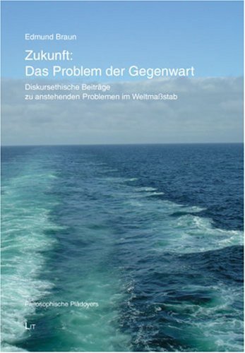 Zukunft: Das Problem der Gegenwart: Diskursethische Beiträge zu anstehenden Problemen im Weltmaßstab Books