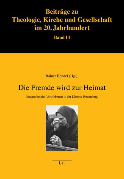 Die Fremde wird zur Heimat: Integration der Vertriebenen in der Diözese Rottenburg (Beiträge zu Theologie, Kirche und Gesellschaft im 20. Jahrhundert) Religion & Esotericism