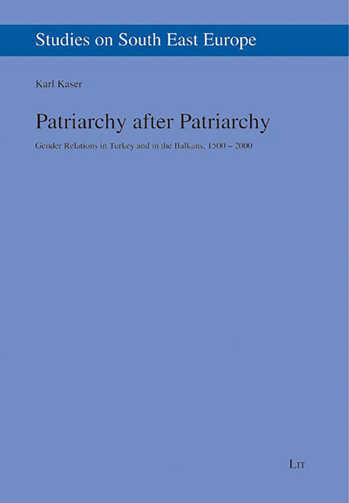 Patriarchy after Patriarchy: Gender Relations in Turkey and in the Balkans, 1500-2000 (Studies on South East Europe, 7, Band 7) Law