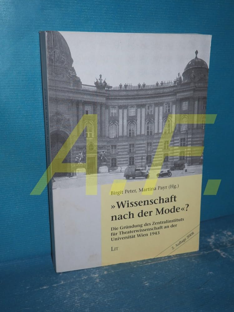 "Wissenschaft nach der Mode"?: Die Gründung des Zentralinstituts für Theaterwissenschaft an der Universität Wien 1943 (Austria: Universitätsgeschichte) Politics & History