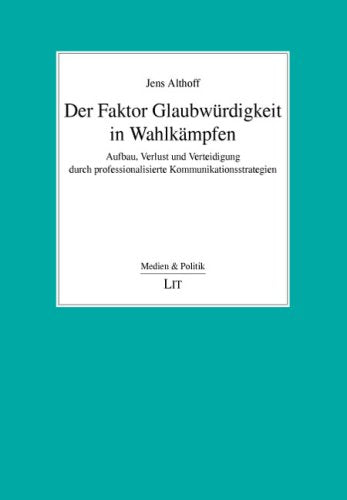 Der Faktor Glaubwürdigkeit in Wahlkämpfen: Aufbau, Verlust und Verteidigung durch professionalisierte Kommunikationsstrategien Law