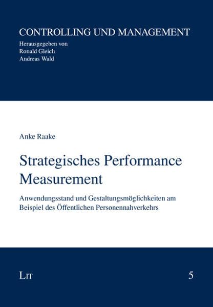Strategisches Performance Measurement: Anwendungsstand und Gestaltungsmöglichkeiten am Beispiel des Öffentlichen Personennahverkehrs (Controlling und Management) Law
