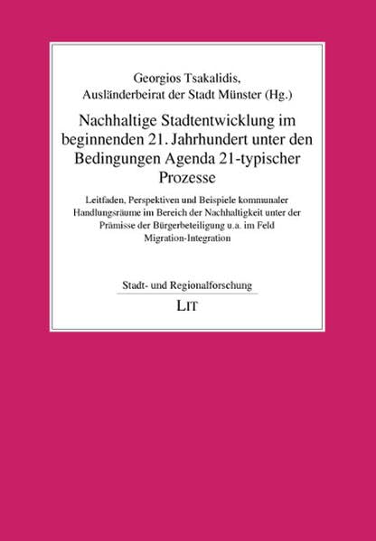 Nachhaltige Stadtentwicklung im beginnenden 21. Jahrhundert unter den Bedingungen Agenda 21-typischer Prozesse: Leitfaden, Perspektiven und Beispiele ... Stadt Münster (Stadt- und Regionalforschung) Business & Technology