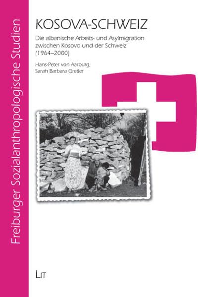 Kosova-Schweiz: Die albanische Arbeits- und Asylmigration zwischen Kosovo und der Schweiz (1964-2000) (Freiburger Sozialanthropologische Studien) Law