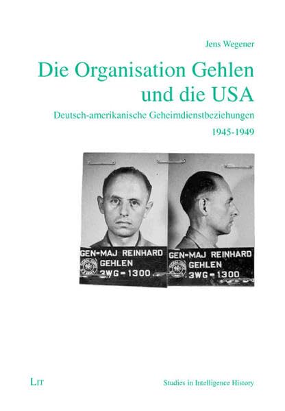 Die Organisation Gehlen und die USA: Deutsch-amerikanische Geheimdienstbeziehungen, 1945-1949 (Studies in Intelligence History) German history