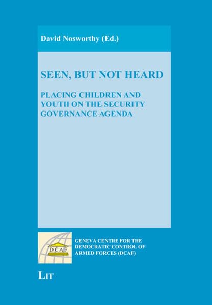 Seen, But Not Heard: Placing Children and Youth on the Security Governance Agenda book