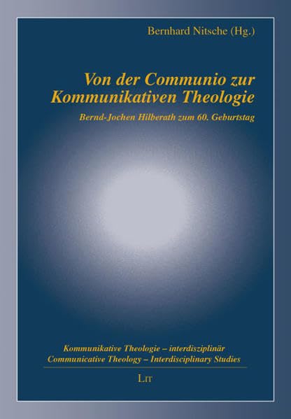 Von der Communio zur Kommunikativen Theologie: Bernd-Jochen Hilberath zum 60. Geburtstag (Kommunikative Theologie - interdisziplinär /Communicative Theology - interdisciplinary) Religion & Esotericism