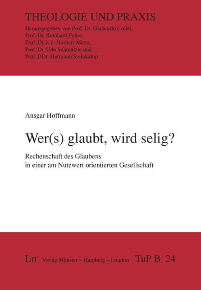 Wer(s) glaubt, wird selig?: Rechenschaft des Glaubens in einer am Nutzwert orientierten Gesellschaft (Theologie und Praxis. Abteilung B) Religion & Esotericism