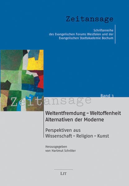 Weltentfremdung - Weltoffenheit: Alternativen der Moderne: Perspektiven aus Wissenschaft - Religion - Kunst (Zeitansage / Schriftenreihe der ... Westfalen und der Stadtakademie Bochum) Religion & Esotericism