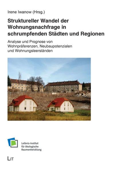 Struktureller Wandel der Wohnungsnachfrage in schrumpfenden Städten und Regionen: Analyse und Prognose von Wohnpräferenzen, Neubaupotenzialen und ... für ökologische Raumentwicklung e.V.) Business & Technology