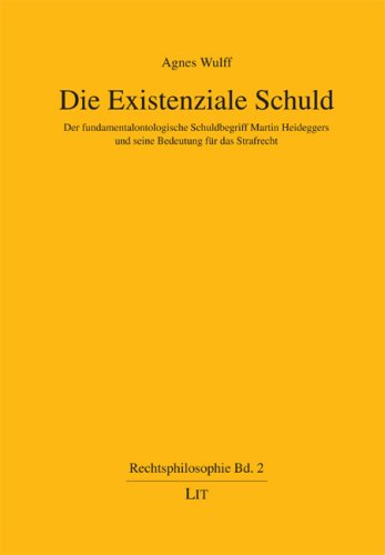 Die Existenziale Schuld: Der fundamentalontologische Schuldbegriff Martin Heideggers und seine Bedeutung für das Strafrecht Law