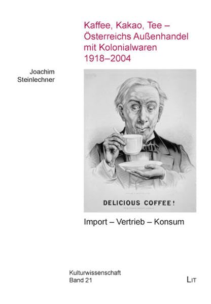 Kaffee, Kakao, Tee - Österreichs Außenhandel mit Kolonialwaren 1918-2004: Import - Vertrieb - Konsum (Kulturwissenschaft) Politics & History