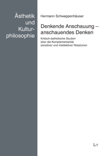 Denkende Anschauung - anschauendes Denken: Kritisch-ästhetische Studien über die Komplementarität sensitiver und intellektiver Relationen Philosophy