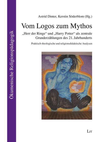 Vom Logos zum Mythos: "Herr der Ringe" und "Harry Potter" als zentrale Grunderzählungen des 21. Jahrhunderts. Praktisch-theologische und religionsdidaktische Analysen (Ökumenische Religionspädagogik) Religion & Esotericism