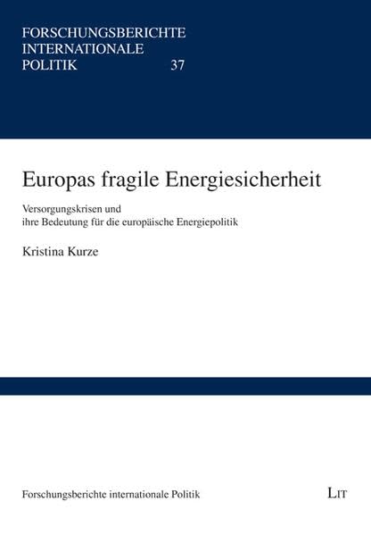 Europas fragile Energiesicherheit: Versorgungskrisen und ihre Bedeutung für die europäische Energiepolitik (Forschungsberichte internationale Politik) Law