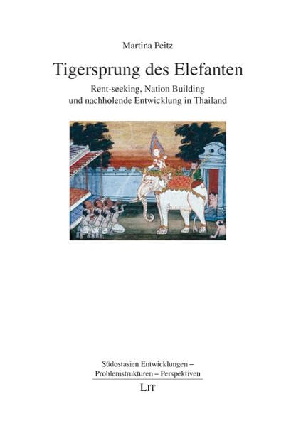 Tigersprung des Elefanten: Rent-seeking, Nation Building und nachholende Entwicklung in Thailand (Südostasien / Entwicklungen - Problemstrukturen - Perspektiven) Law