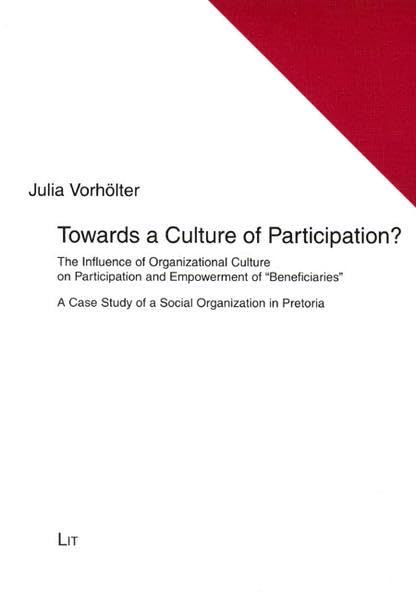 Towards a Culture of Participation?: The Influence of Organizational Culture on Participation and Empowerment of 'Beneficiaries'. A Case Study of a ... Beiträge zu soziokultureller Dynamik) Law
