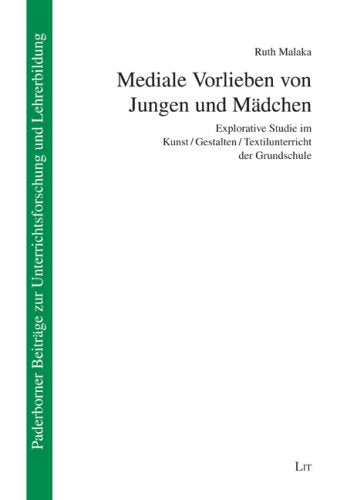 Mediale Vorlieben von Jungen und Mädchen: Explorative Studie im Kunst/Gestalten/Textilunterricht der Grundschule Education & Training