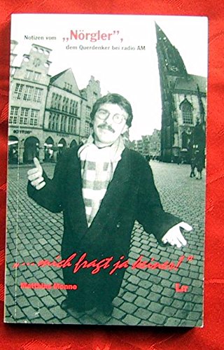 ... mich fragt ja keiner!. Notizen vom "Nörgler", dem Querdenker bei radio Antenne Münster (1991-1994) Business & Technology