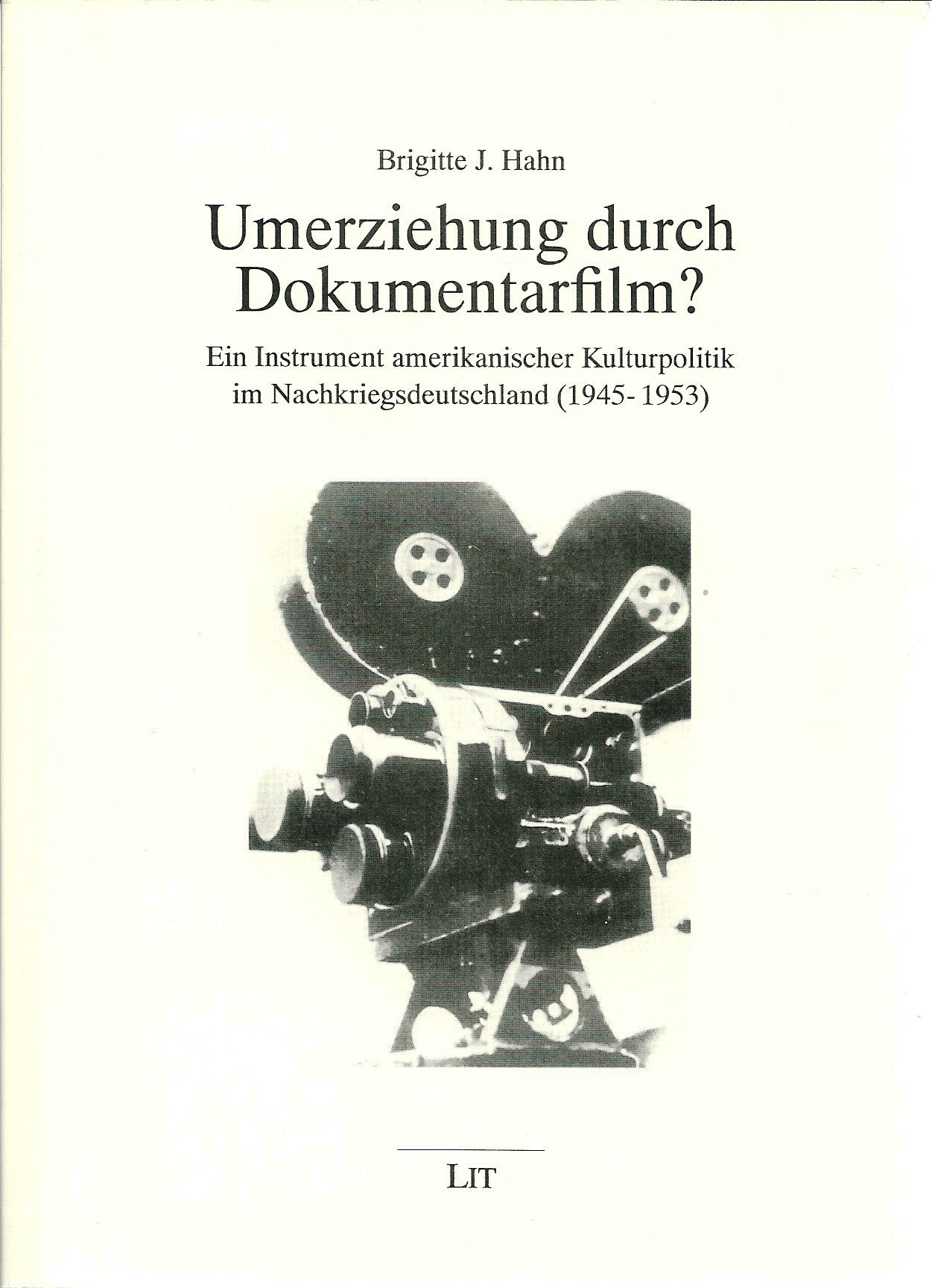 Umerziehung durch Dokumentarfilm?: Ein Instrument amerikanischer Kulturpolitik im Nachkriegsdeutschland (1945-1953) Politics & History