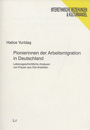 Pionierinnen der Arbeitsmigration in Deutschland: Lebensgeschichtliche Analysen von Frauen aus Ost-Anatolien Books