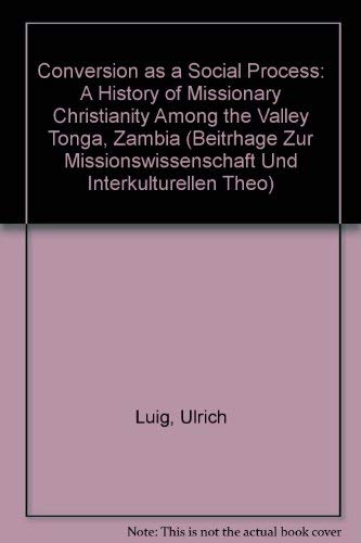 Conversion As a Social Process: A History of Missionary Christianity Among the Valley Tonga, Zambia (Beitrage Zur Missionswissenschaft Und Interkulturellen Theologie, Band 9) Religion & Esotericism