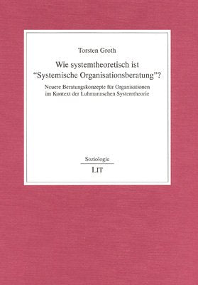 Wie systemtheoretisch ist "Systemische Organisationsberatung"?: Neuere Beratungskonzepte für Organisationen im Kontext der Luhmannschen Systemtheorie Social Sciences