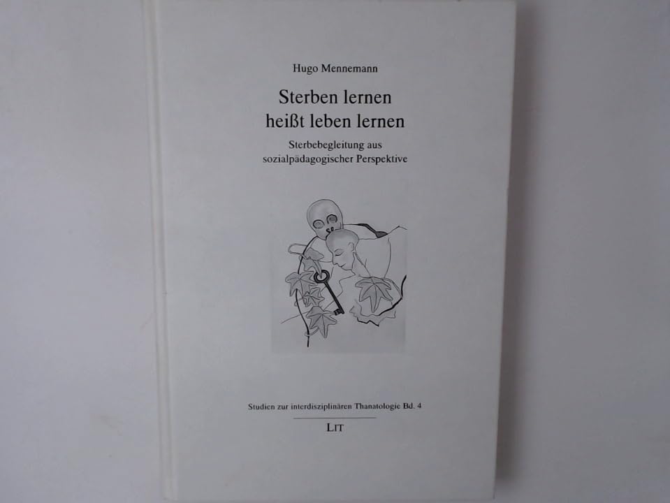 Sterben lernen heisst leben lernen: Sterbebegleitung aus sozialpädagogischer Perspektive Books
