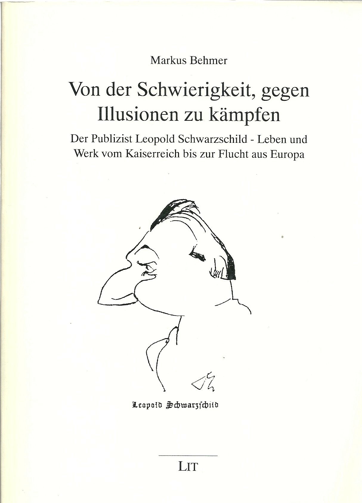 Von der Schwierigkeit, gegen Illusionen zu kämpfen: Der Publizist Leopold Schwarzschild - Leben und Werk vom Kaiserreich bis zur Flucht aus Europa Books