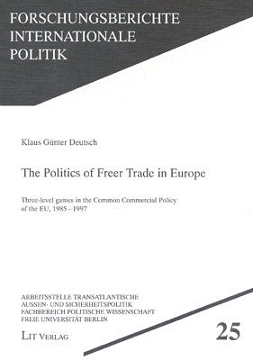 The Politics of Freer Trade in Europe: Three-level games in the Common Commercial Policy of the EU, 1985-1997 Business, Finance & Career