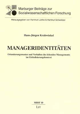 Manageridentitäten: Orientierungsmuster und Verhalten des leitenden Managements im Globalisierungskontext (Marburger Beiträge zur Sozialwissenchaftlichen Forschung, Band 10) Books
