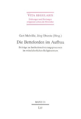 Die Bettelorden im Aufbau: Beiträge zu Institutionalisierungsprozessen im mittelalterlichen Religiosentum Politics & History
