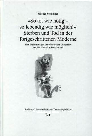 So tot wie nötig - so lebendig wie möglich! Sterben und Tod in der fortgeschrittenen Moderne: Eine Diskursanalyse der öffentlichen Diskussion um den Hirntod in Deutschland Philosophy