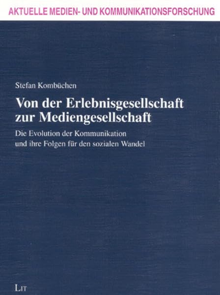Von der Erlebnisgesellschaft zur Mediengesellschaft: Die Evolution der Kommunikation und ihre Folgen für den sozialen Wandel (Aktuelle Medien- und Kommunikationsforschung) - Kombüchen, Stefan book
