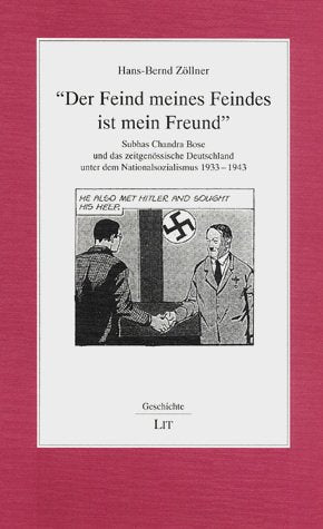 Der Feind meines Feindes ist mein Freund: Subhas Chandra Bose und das zeitgenössische Deutschland unter dem Nationalsozialismus 1933-1943 Politics & History