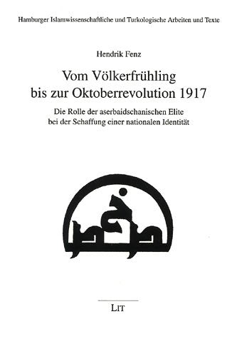 Vom Völkerfrühling bis zur Oktoberrevolution 1917. Die Rolle der aserbaidschanischen Elite bei der Schaffung einer nationalen Identität Politics & History