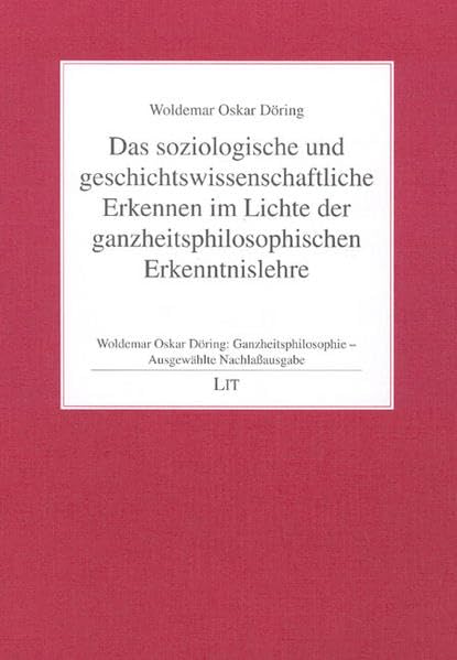 Ganzheitsphilosophie - Ausgewählte Nachlassausgabe / Das soziologische und geschichtswissenschaftliche Erkennen im Lichte der ganzheitsphilosophischen Erkenntnislehre Philosophy