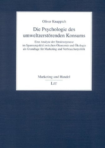 Die Psychologie des umweltzerstörenden Konsums. Eine Analyse der Strukturgenese im Spannungsfeld zwischen Ökonomie und Ökologie als Grundlage für Marketing und Verbraucherpolitik. Law