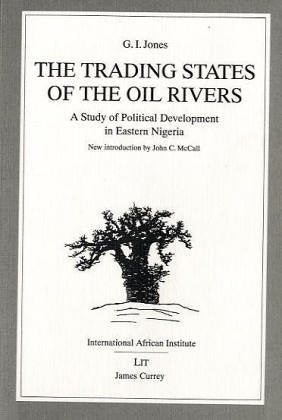 The Trading States of the Oil Rivers: A Study of Political Development in Eastern Nigeria (1963). New intr. by John McColl (Classics in African Anthropology) Social Sciences